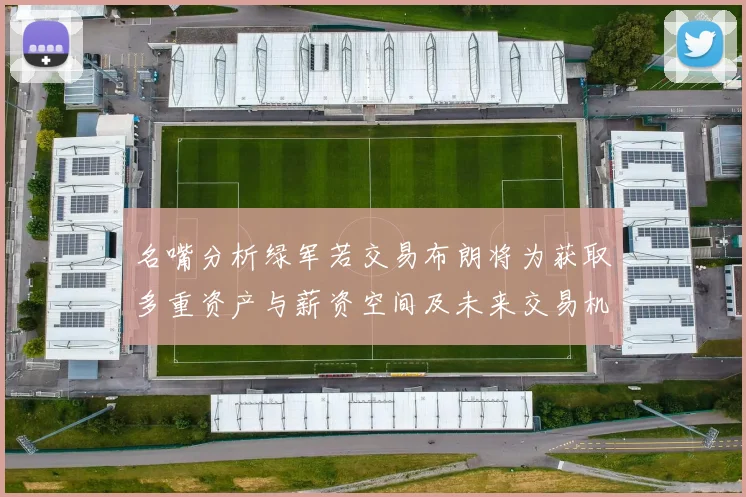 名嘴分析绿军若交易布朗将为获取多重资产与薪资空间及未来交易机会