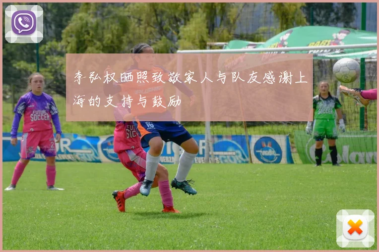 李弘权晒照致敬家人与队友感谢上海的支持与鼓励